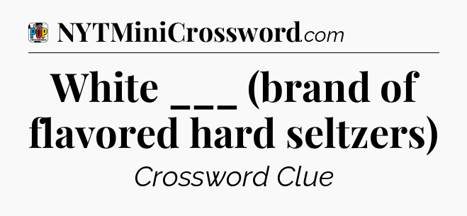 White ___ (brand of flavored hard seltzers) Crossword Clue