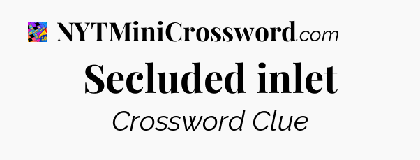 Secluded inlet Crossword Clue