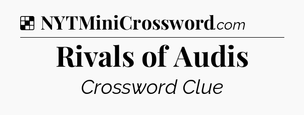 Solution: Rivals of Audis - NYT Crossword