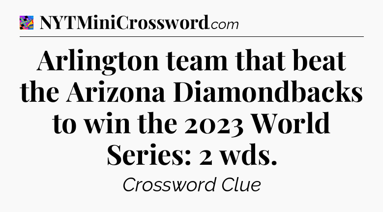 Arlington team that beat the Arizona Diamondbacks to win the 2023 World Series: 2 wds Crossword Clue