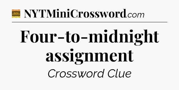Four-to-midnight assignment - Eugene Sheffer Crossword