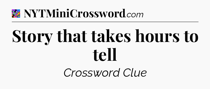 Story that takes hours to tell Crossword Clue