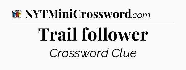 Trail follower Crossword Clue