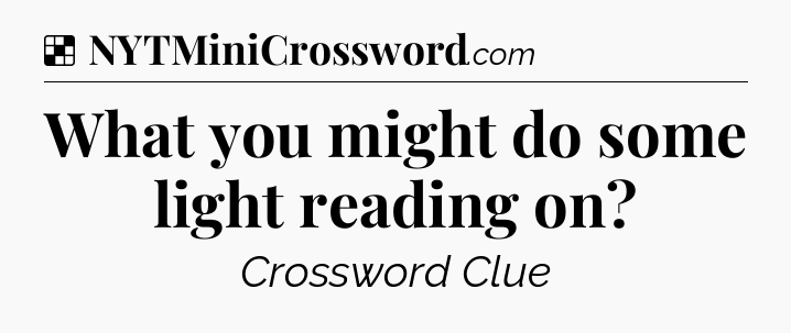 Solution: What you might do some light reading on - NYT Crossword