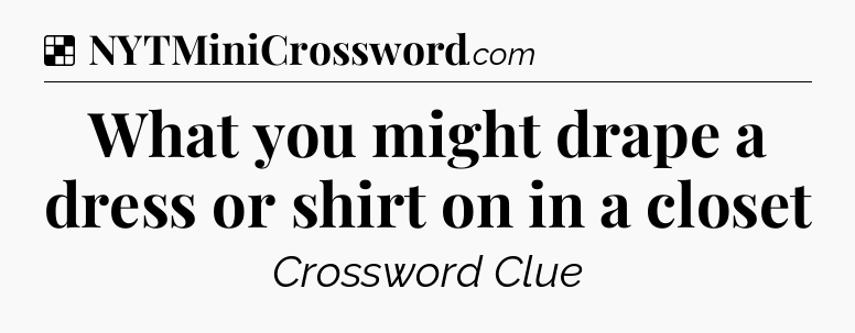 Solution: What you might drape a dress or shirt on in a closet - NYT Crossword