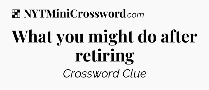 Solution: What you might do after retiring - NYT Crossword