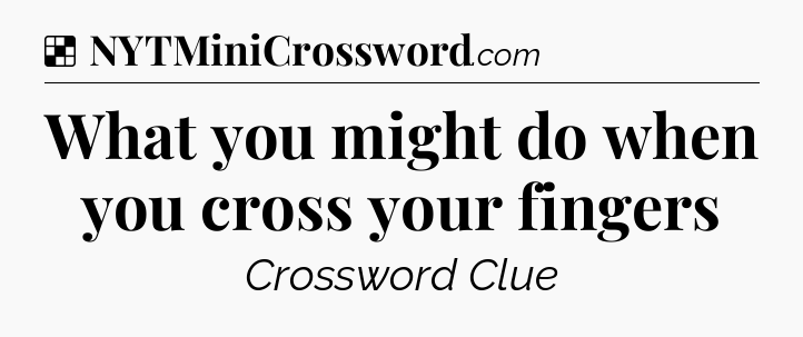 Solution: What you might do when you cross your fingers - NYT Crossword