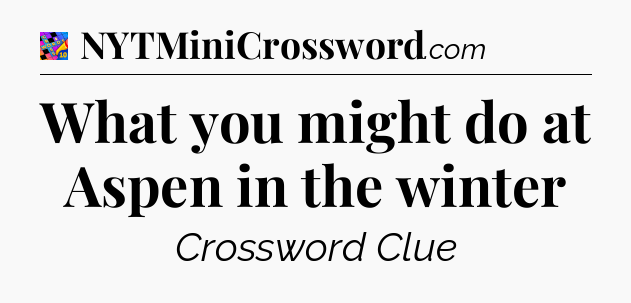 What you might do at Aspen in the winter Crossword Clue