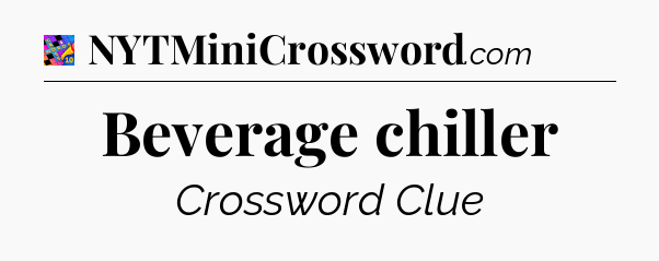 Beverage chiller Crossword Clue