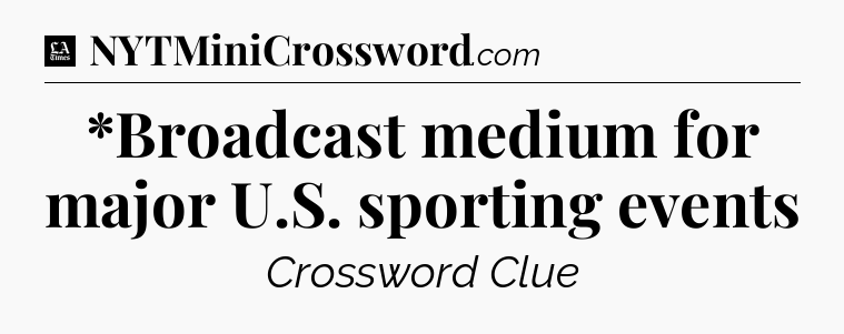 *Broadcast medium for major U.S. sporting events - LA Times Crossword