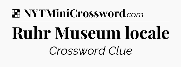 Solution: Ruhr Museum locale - NYT Crossword