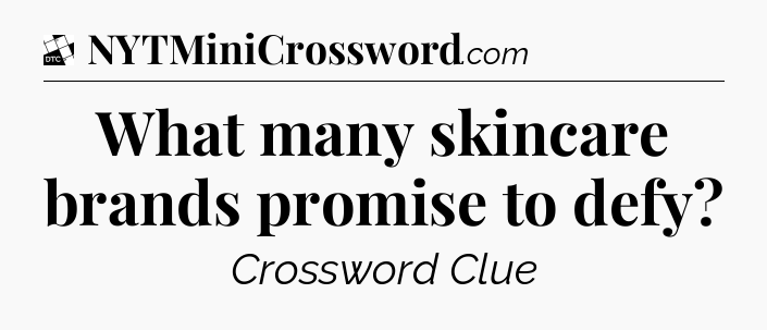 What many skincare brands promise to defy - Daily Themed Classic Crossword