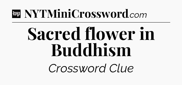 Sacred flower in Buddhism Crossword Clue