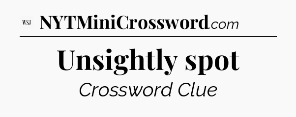 Unsightly spot - WSJ Crossword