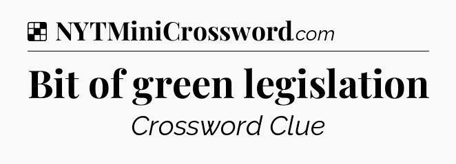 Solution: Bit of green legislation - NYT Crossword