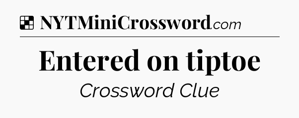 Entered on tiptoe NYT Crossword