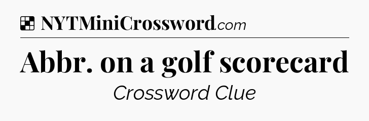 Solution: Abbr. on a golf scorecard - NYT Crossword