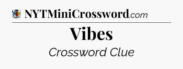 Vibes Crossword Clue