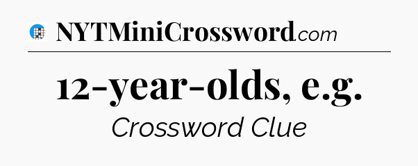 12-year-olds, e.g Crossword Clue