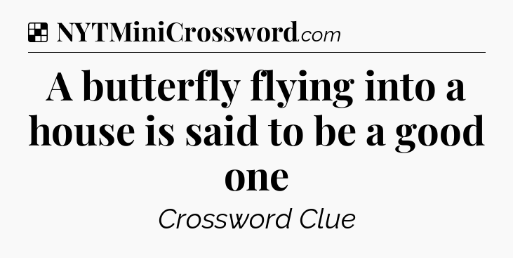 Solution: A butterfly flying into a house is said to be a good one - NYT Crossword