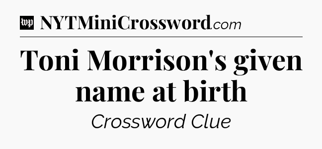 Toni Morrison's given name at birth Crossword Clue