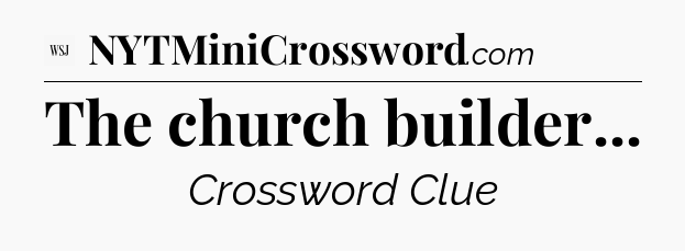 The church builder - WSJ Crossword