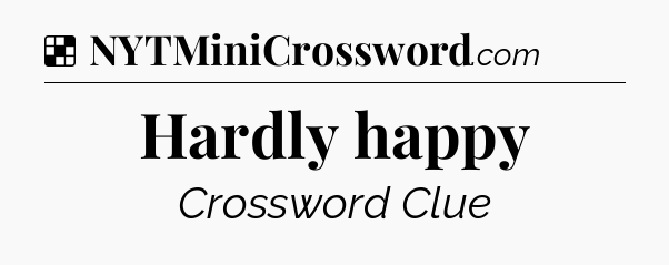 Solution: Hardly happy - NYT Crossword