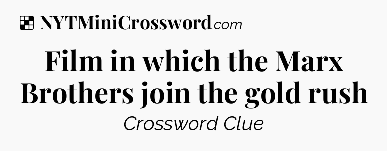 Solution: Film in which the Marx Brothers join the gold rush - NYT Crossword