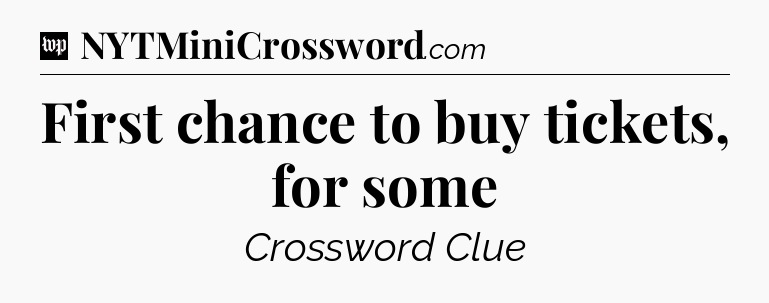 First chance to buy tickets, for some Crossword Clue