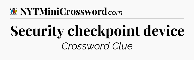 Security checkpoint device Crossword Clue