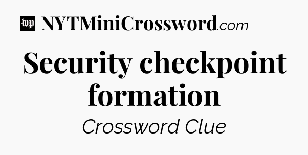 Security checkpoint formation Crossword Clue