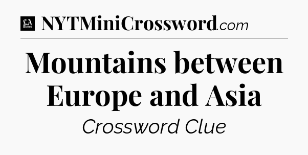 Mountains between Europe and Asia - LA Times Crossword