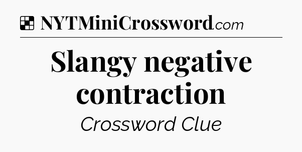 Solution: Slangy negative contraction - NYT Crossword