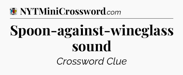 Spoon-against-wineglass sound Crossword Clue
