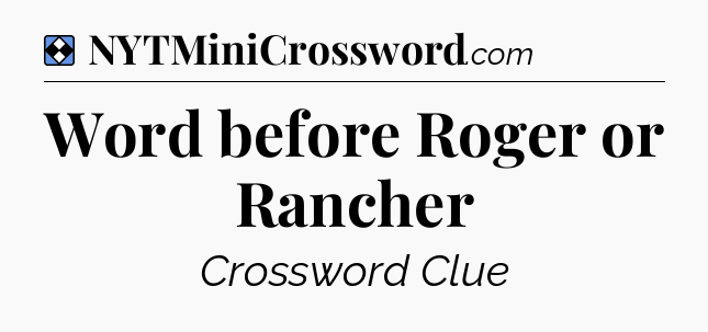 Solution: Word before Roger or Rancher - NYT Mini Crossword