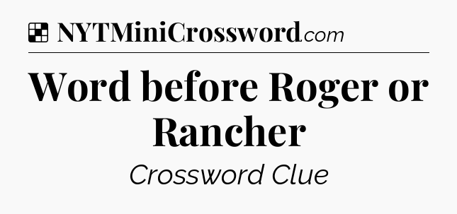Solution: Word before Roger or Rancher - NYT Crossword