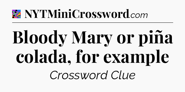 Bloody Mary or piña colada, for example Crossword Clue