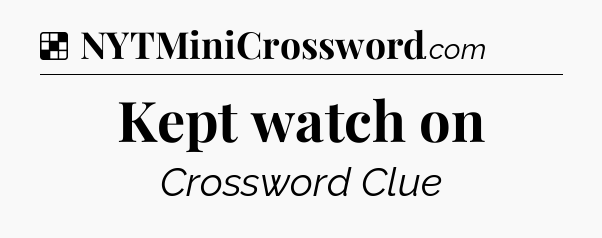 Solution: Kept watch on - NYT Crossword