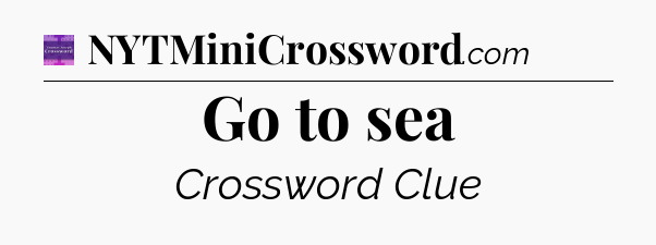 Go to sea - Thomas Joseph Crossword