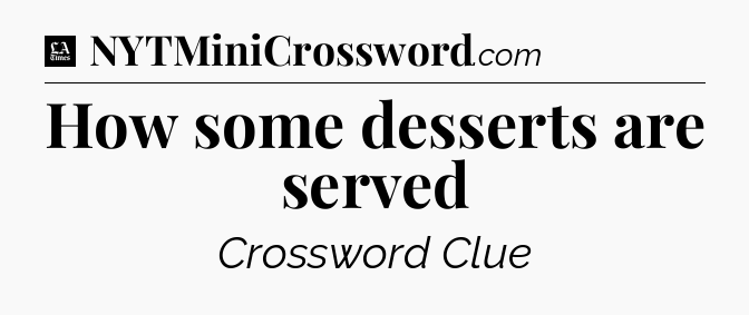 How some desserts are served - LA Times Crossword