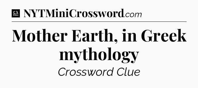 Mother Earth, in Greek mythology - LA Times Crossword