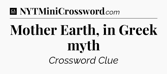 Mother Earth, in Greek myth - LA Times Crossword