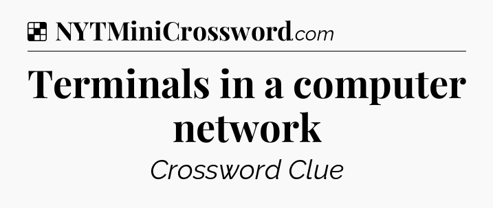 Solution: Terminals in a computer network - NYT Crossword
