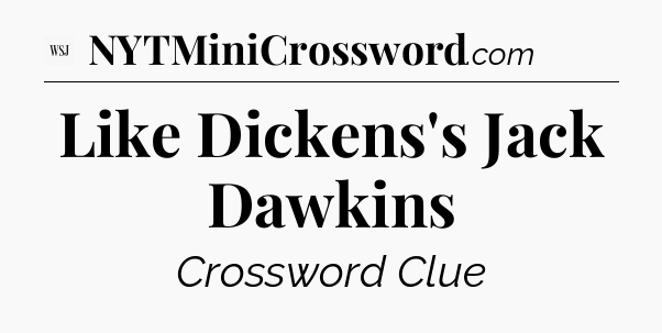 Like Dickens's Jack Dawkins - WSJ Crossword