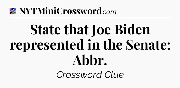 State that Joe Biden represented in the Senate: Abbr Crossword Clue