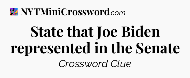 State that Joe Biden represented in the Senate Crossword Clue
