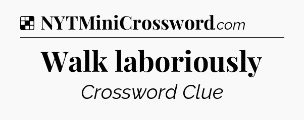 Solution: Walk laboriously - NYT Crossword