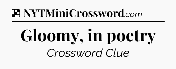 Solution: Gloomy, in poetry - NYT Crossword
