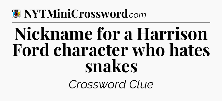 Nickname for a Harrison Ford character who hates snakes Crossword Clue