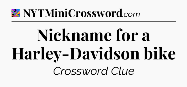 Nickname for a Harley-Davidson bike Crossword Clue